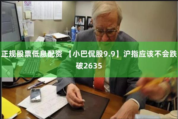 正规股票低息配资 【小巴侃股9.9】沪指应该不会跌破2635