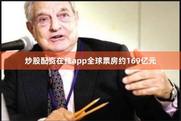炒股配资在线app全球票房约169亿元
