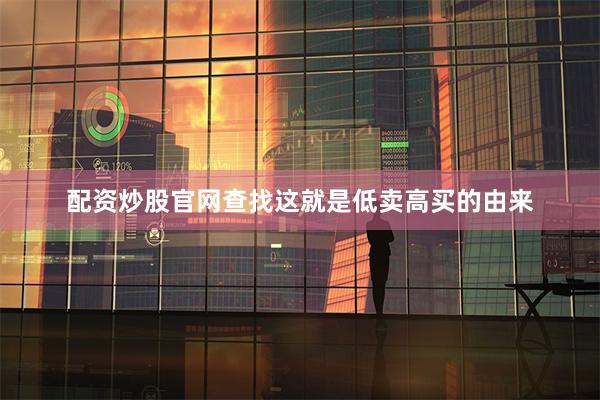 配资炒股官网查找这就是低卖高买的由来