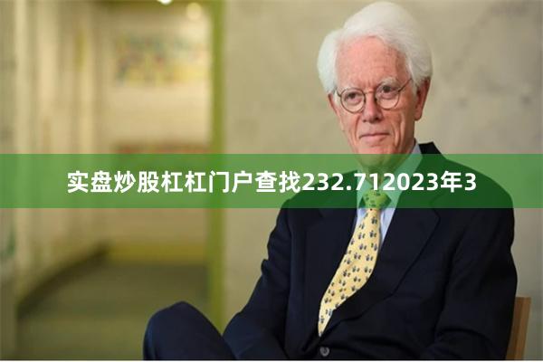 实盘炒股杠杠门户查找232.712023年3