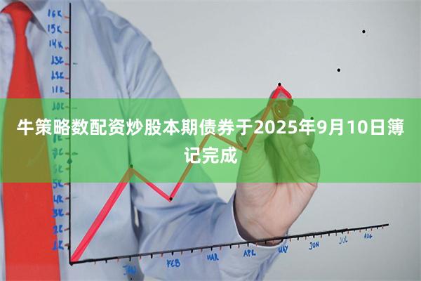 牛策略数配资炒股本期债券于2025年9月10日簿记完成