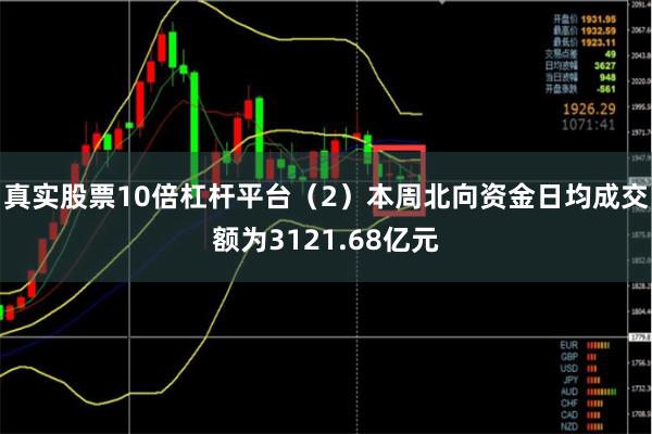 真实股票10倍杠杆平台（2）本周北向资金日均成交额为3121.68亿元